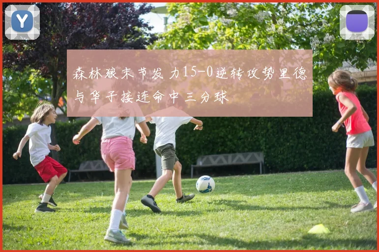 森林狼末节发力15-0逆转攻势里德与华子接连命中三分球